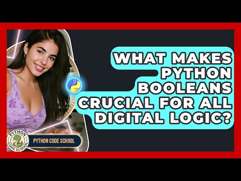What Makes Python Booleans Crucial For All Digital Logic? - Python Code School