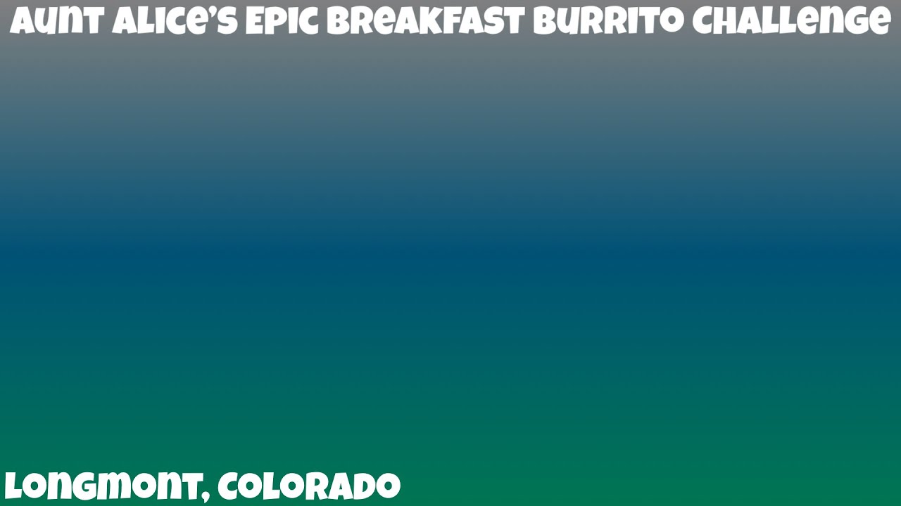 Aunt Alice’s Big Daddy Breakfast Burrito Challenge Longmont, CO 
