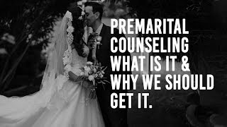 Premarital Counseling What is it? Why we should get it?