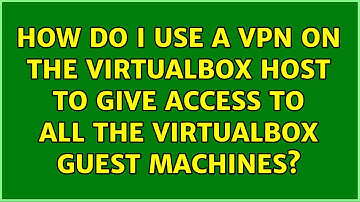 How do I use a VPN on the Virtualbox Host to give access to all the Virtualbox Guest machines?
