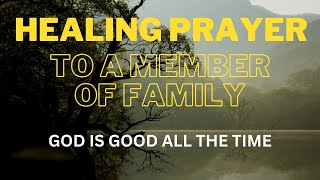 HEALING PRAYER FOR A SISTER/ GOD IS GOOD ALL THE TIME