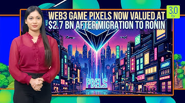 Web3 Game Pixels Now Valued At $2.7 bn After Migration To Ronin | Web3 | 3.0 TV