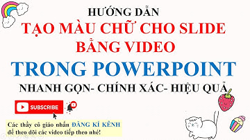 TẠO MÀU CHỮ CHUYỂN ĐỘNG BẰNG VIDEO TRONG POWERPOINT MỚI NHẤT NGÀY 18-10-2021