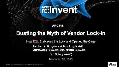 AWS re:Invent 2016: Busting the Myth of Vendor Lock-In: D2L Embraced the Lock (ARC318)
