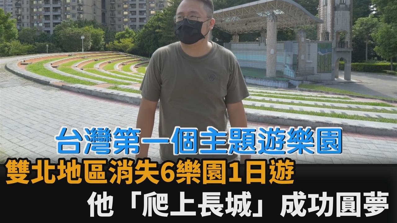 雙北地區消失6主題樂園1日遊　他花50元「爬上長城」尋回兒時記憶－民視新聞