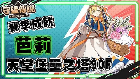 【守望傳說】成就挑戰-芭莉🎮天堂堡壘90F獨自過關(๑･`▱´･๑)【Guardian Tales】#賽季成就 #守望傳說更新 - 天天要聞