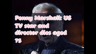12182018 Penny Marshall: US TV star and director dies aged 75
