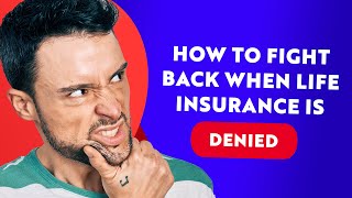 How To Fight Back When Your Life Insurance Claim Gets Denied!
