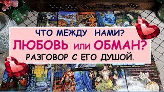 ЧТО МЕЖДУ НАМИ? ЛЮБОВЬ ИЛИ ОБМАН? Разговор с его душой.  Гадание Таро онлайн.