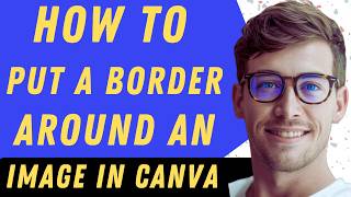 How To Put A Border Around An Image In Canva  - Full Guide