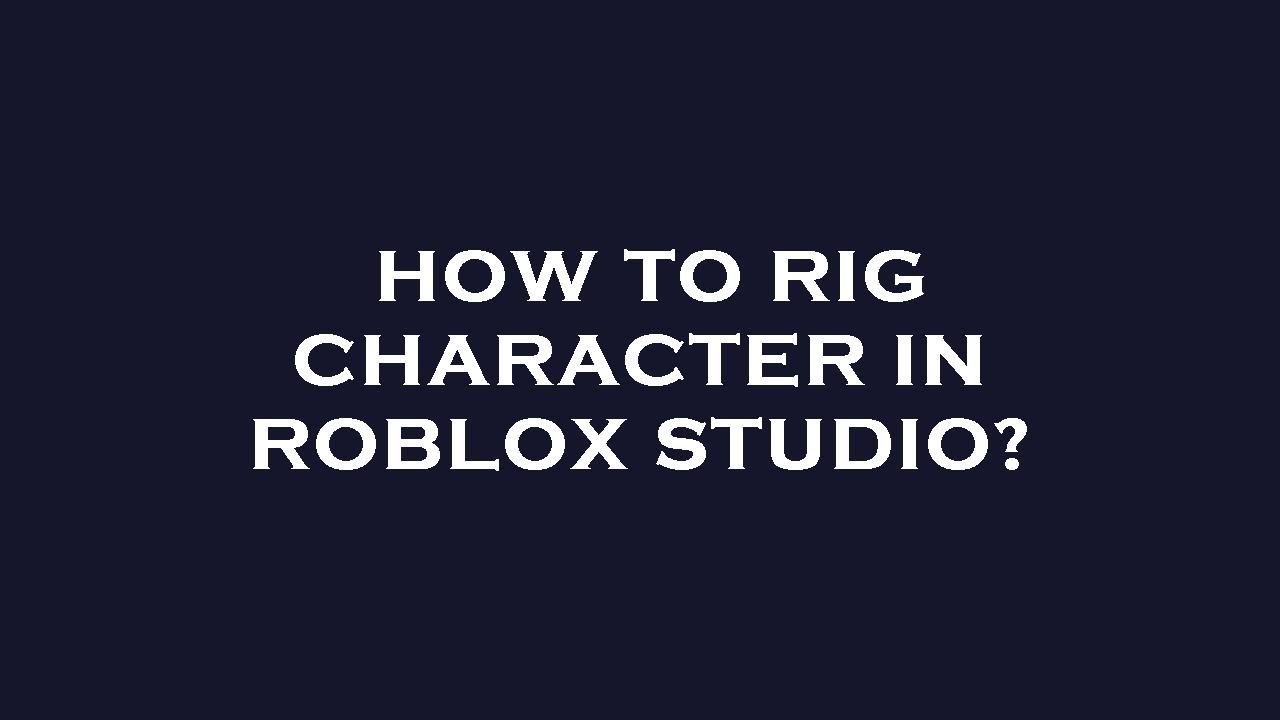How To Rig Character In Roblox Studio YouTube how-to-rig-character-in-roblox-studio-youtube