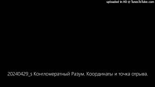 20240429_s Конгломератный Разум. Координаты и точка отрыва.