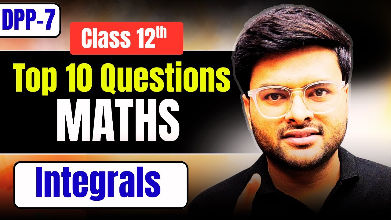DPP-7 Chapter 7 A Class 12 Top 10 Questions I Top 10 Questions on Integrals Class 12 Maths