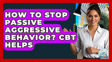 How To Stop Passive Aggressive Behavior? CBT Helps - CBT Toolkit