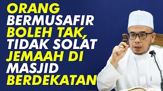Prof Dr MAZA - Orang Bermusafir Boleh Tak, Tidak Solat Jemaah Di Masjid Berdekatan