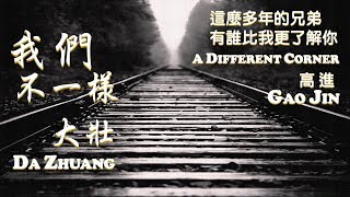 Video thumbnail of "#12【華流世界好聲音】我們不一樣 A Different Corner  - 大壯 Da Zhuang & 高進 Gao Jin | 這麼多年的兄弟 有誰比我更了解你【情境動態中文歌詞】"