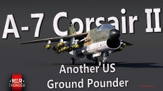 A-7D Corsair II | Yet Another US Ground Pounder! | War Thunder