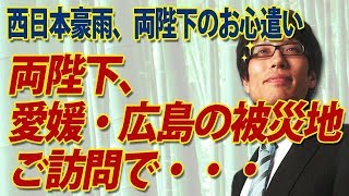 両陛下のお心遣い、愛媛・広島の被災地ご訪問で...｜竹田恒泰チャンネル2