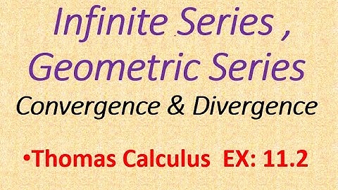 Geometric Series; Lec | 41 ; CH:11, Ex: 11.2 | Thomas Calculus ; Sum, Convergence & Divergence