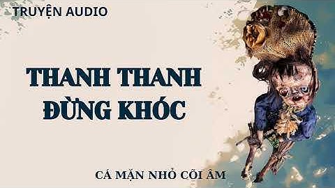 [TRUYỆN AUDIO PHÁ ÁN ] || THANH THANH ĐỪNG KHÓC || CÁ MẶN NHỎ CÕI ÂM