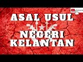 Asal usul negeri kelantan sejarah kelantan