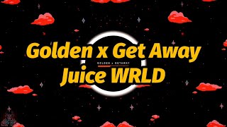 Juice WRLD - Golden x Get Away (Lyrics)