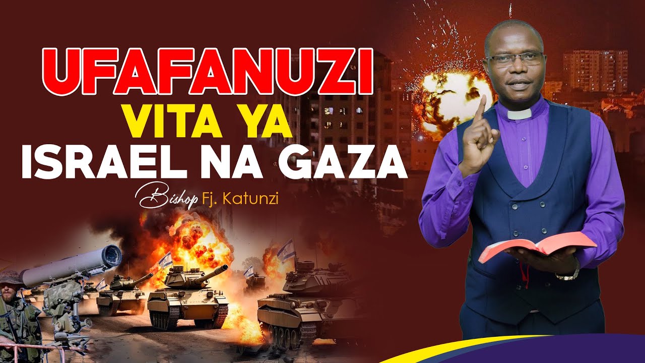 UFAFANUZI VITA YA ISRAEL NA GAZA. BY BISHOP FJ KATUNZI