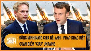 Đồng minh NATO chia rẽ, Anh - Pháp khác biệt quan điểm “cứu” Ukraine