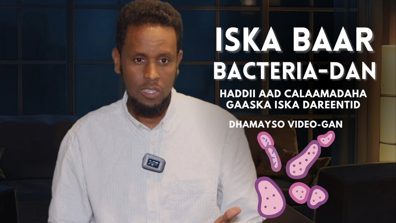 ISKA BAAR BACTERIA-DAN | HADDII AAD CALAAMADAHA GAASKA ISKA DAREENTAY.