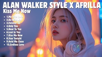 ALAN WALKER STYLE X AFRILLA || KISS ME NOW || NEW FULL ALBUM 2025