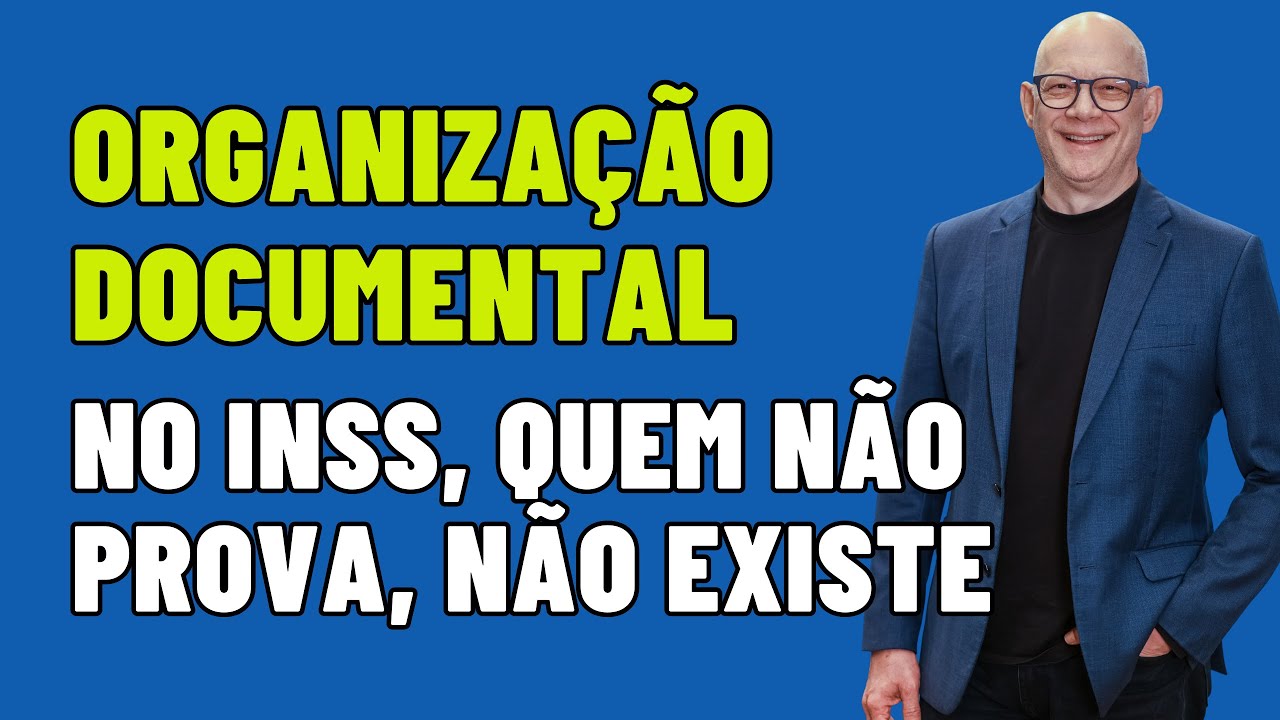 ORGANIZAÇÃO DOCUMENTAL (NO INSS, QUEM NÃO PROVA, NÃO EXISTE)
