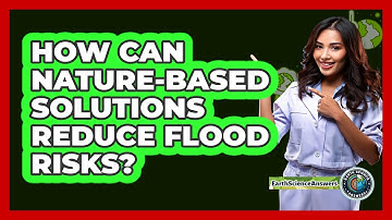 How Can Nature-based Solutions Reduce Flood Risks? - Earth Science Answers
