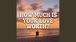 How much is Your Love Worth?
