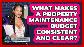What Makes A Property Maintenance Budget Consistent And Clear? - Mastering Property Management