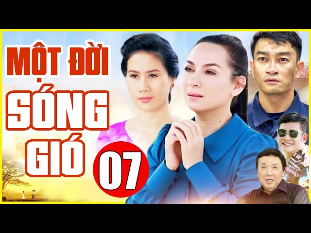 Phim Bộ Tâm Lý Tình Cảm Gia Đình Việt Nam Mới Nhất 2022 | Một Đời Sóng Gió - Tập 7 | Phim Hay VN