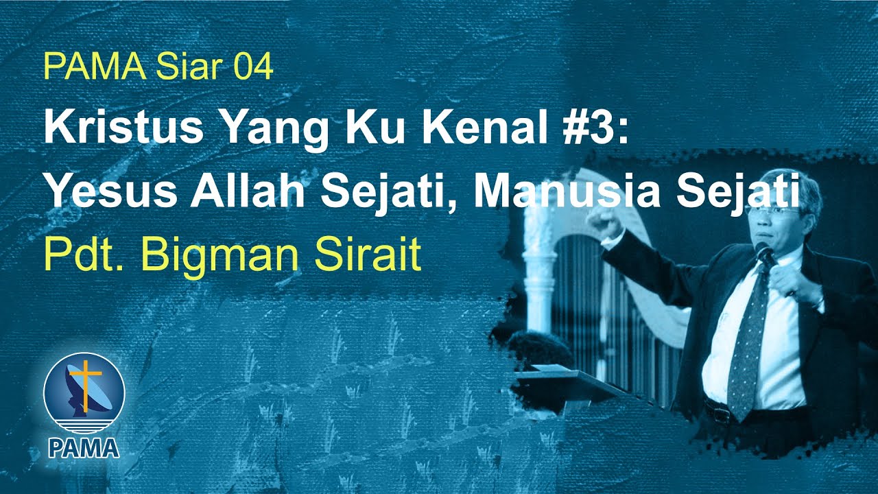 PAMA Siar 04-Kristus Yang Ku Kenal #3: Yesus Allah Sejati, Manusia Sejati