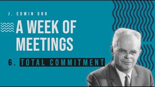 Total Commitment - A Week of Meetings with Dr. J. Edwin Orr