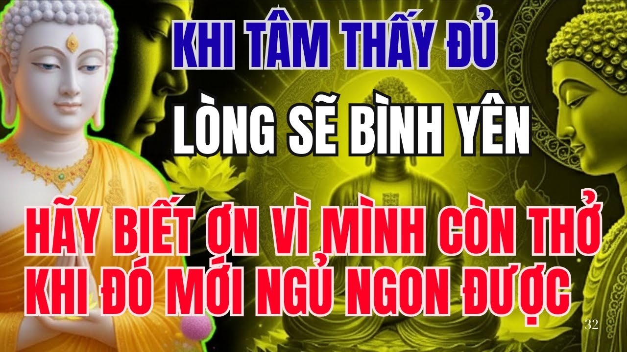 PHẬT DẠY KHI TÂM THẤY ĐỦ LÒNG SẼ BÌNH YÊN HÃY BIẾT ƠN VÌ MÌNH CÒN THỞ KHI ĐÓ MỚI NGỦ NGON ĐƯỢC