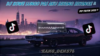 DJ KOWE LUNGO PAS AKU SAYANG SAYANGE SLOW BEAT MENGKANE VIRAL TIKTOK 2025 !! 