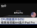 CPU效能提升50%! 蘋果推搭載M4晶片iPad Pro｜TVBS新聞