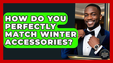 How Do You Perfectly Match Winter Accessories? - The Sharp Dressed Gent