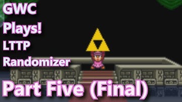 GWC Plays! Link To The Past Randomizer Part 5 (Final)