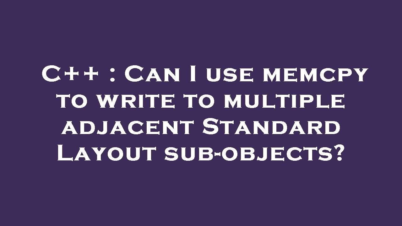 C++ : Can I use memcpy to write to multiple adjacent Standard Layout ...