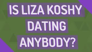 Is Liza Koshy dating anybody?