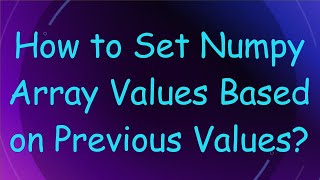 How to Set Numpy Array Values Based on Previous Values?