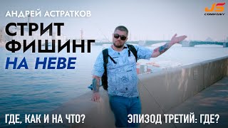 Стритфишинг на Неве вместе с Андреем Астратковым  Эпизод #3  Адмиралтейство