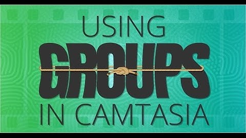 Using Groups in Camtasia