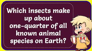 Which insects made up about one quarter of all known animal species on Earth Correct