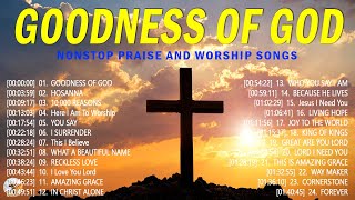 Goodness Of God - Top 100 Praise And Worship Songs ✝️ Nonstop Christian Worship Songs Of All Time