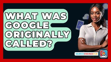 What Was Google Originally Called? - SearchEnginesHub.com